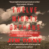 Twelve Mighty Orphans: The Inspiring True Story of the Mighty Mites Who Ruled Texas Football