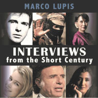 Interviews From The Short Century: Close encounters with leading 20th century figures from the worlds of politics, culture and the arts
