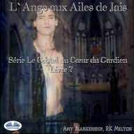 L'Ange Aux Ailes De Jais: Le Crystal Du Coeur Du Gardien Livre 7