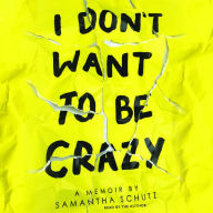 I Don't Want to Be Crazy: A Memoir