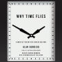 Why Time Flies: A Mostly Scientific Investigation