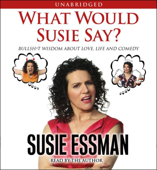 What Would Susie Say?: Bullsh*t Wisdom About Love, Life and Comedy