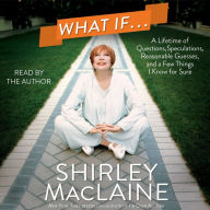 What If . . .: A Lifetime of Questions, Speculations, Reasonable Guesses, and a Few Things I Know for Sure
