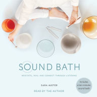 Sound Bath: How to Meditate, Heal, and Connect through Listening