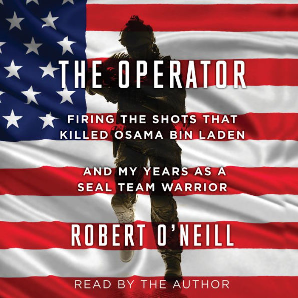 The Operator: Firing the Shots that Killed Osama bin Laden and My Years as a SEAL Team Warrior