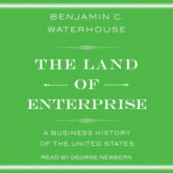 The Land of Enterprise: A Business History of the United States