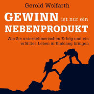 Gewinn ist nur ein Nebenprodukt: Wie Sie unternehmerischen Erfolg und ein erfülltes Leben in Einklang bringen