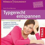 Typgerecht entspannen: Autogenes Training, Progressive Relaxation, Phantasiereisen, Meditation