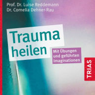 Trauma heilen: Mit Ã¿bungen und gefÃ¼hrten Imaginationen