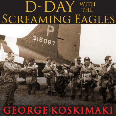 Title: D-Day with the Screaming Eagles, Author: George Koskimaki, Sean Runnette