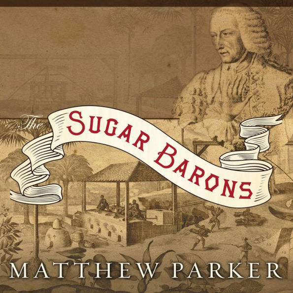 The Sugar Barons: Family, Corruption, Empire, and War in the West Indies