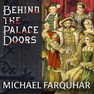 Behind the Palace Doors: Five Centuries of Sex, Adventure, Vice, Treachery, and Folly from Royal Britain