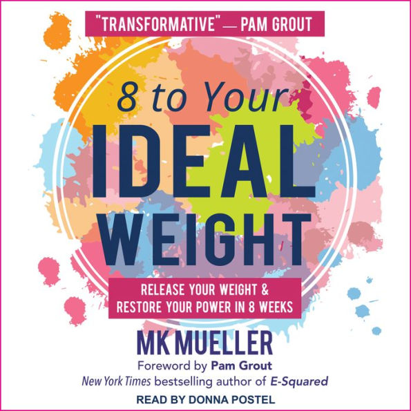 8 to Your Ideal Weight: Release Your Weight & Restore Your Power in 8 Weeks