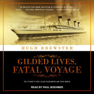 Gilded Lives, Fatal Voyage: The Titanic's First-Class Passengers and Their World