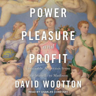 Power, Pleasure, and Profit: Insatiable Appetites from Machiavelli to Madison