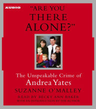 Are You There Alone?: The Unspeakable Crime of Andrea Yates (Abridged)