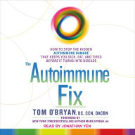 The Autoimmune Fix: How to Stop the Hidden Autoimmune Damage That Keeps You Sick, Fat, and Tired Before It Turns Into Disease