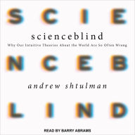 Scienceblind: Why Our Intuitive Theories About the World Are So Often Wrong