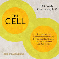 The Cell: Discovering the Microscopic World that Determines Our Health, Our Consciousness, and Our Future