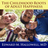 The Childhood Roots of Adult Happiness: Five Steps to Help Kids Create and Sustain Lifelong Joy