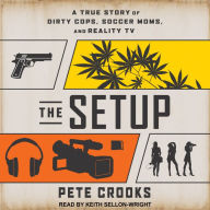 The Setup: A True Story of Dirty Cops, Soccer Moms, and Reality TV