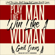 Play Like a Man, Win Like a Woman: What Men Know About Success that Women Need to Learn