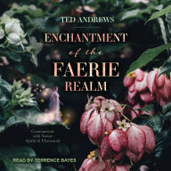 Enchantment of the Faerie Realm: Communicate With Nature Spirits and Elementals