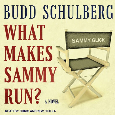 Title: What Makes Sammy Run?: A Novel, Author: Budd Schulberg, Chris Ciulla