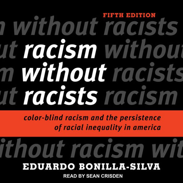 Racism without Racists: Color-Blind Racism and the Persistence of Racial Inequality in America