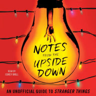 Notes from the Upside Down: An Unofficial Guide to Stranger Things