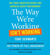 The Way We're Working Isn't Working: The Four Forgotten Needs That Energize Great Performance (Abridged)