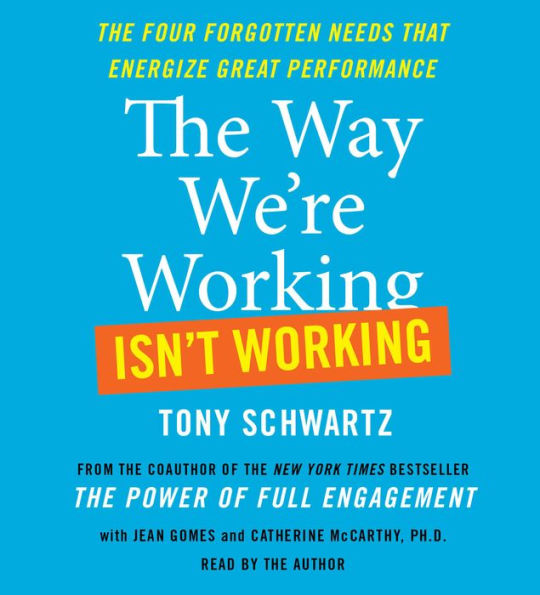 The Way We're Working Isn't Working: The Four Forgotten Needs That Energize Great Performance (Abridged)