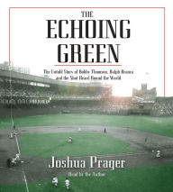 The Echoing Green: The Untold Story of Bobby Thomson, Ralph Branca and the Shot Heard Round the World (Abridged)