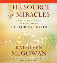 The Source of Miracles: 7 Steps to Transforming Your Life through the Lord's Prayer