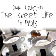 The Sweet Life in Paris: Delicious Adventures in the World's Most Glorious--and Perplexing--city