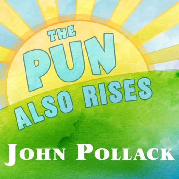 The Pun Also Rises: How the Humble Pun Revolutionized Language, Changed History, and Made Wordplay More Than Some Antics