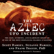 The Aztec UFO Incident: The Case, Evidence, and Elaborate Cover-up of One of the Most Perplexing Crashes in History