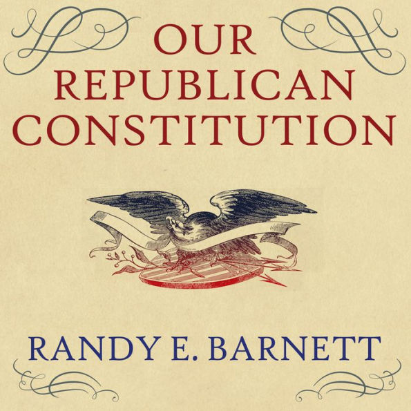 Our Republican Constitution: Securing the Liberty and Sovereignty of We the People