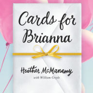 Cards for Brianna: A Mom's Messages of Living, Laughing, and Loving as Time is Running Out