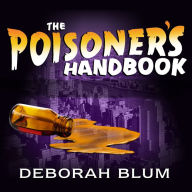 The Poisoner's Handbook: Murder and the Birth of Forensic Medicine in Jazz Age New York