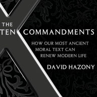 The Ten Commandments: How Our Most Ancient Moral Text Can Renew Modern Life