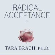 Radical Acceptance: Embracing Your Life with the Heart of a Buddha