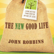 The New Good Life: Living Better Than Ever in an Age of Less