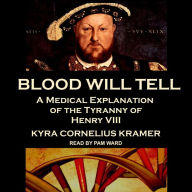 Blood Will Tell: A Medical Explanation of the Tyranny of Henry VIII