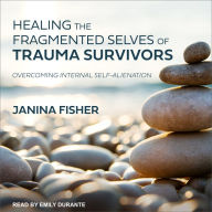 Healing the Fragmented Selves of Trauma Survivors: Overcoming Internal Self-Alienation