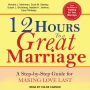 12 Hours to a Great Marriage: A Step-by-Step Guide for Making Love Last