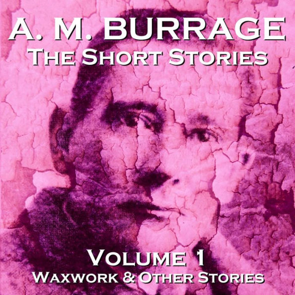 The Short Stories of A.M. Burrage: Volume 1