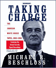 Taking Charge: The Johnson White House Tapes 1963 1964 (Abridged)