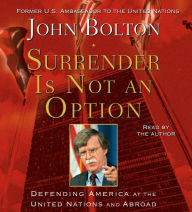 Surrender is Not an Option: Defending America at the United Nations and Abroad (Abridged)
