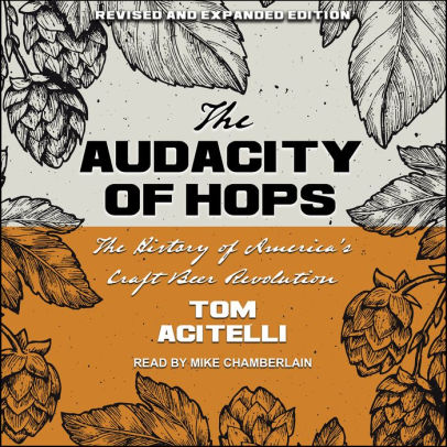 Title: The Audacity of Hops: The History of America's Craft Beer Revolution, Author: Tom Acitelli, Mike Chamberlain